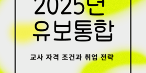 2025년 유보통합 정책 안내 - 교사 자격 조건과 취업 전략을 설명하는 표지 이미지