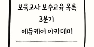 에듀케어아카데미 보육교사 3분기 필수 교육 이수 목록